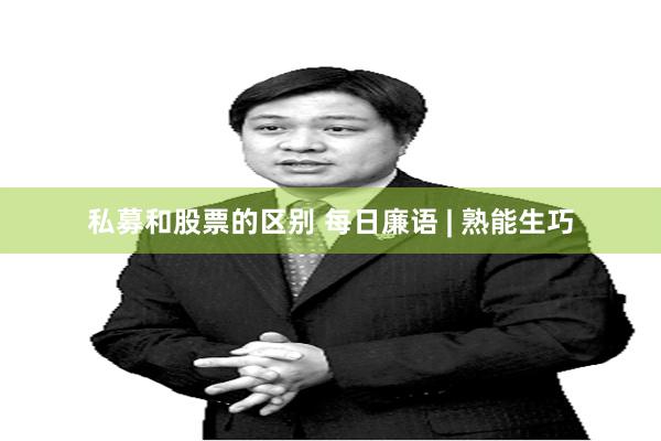 私募和股票的区别 每日廉语 | 熟能生巧